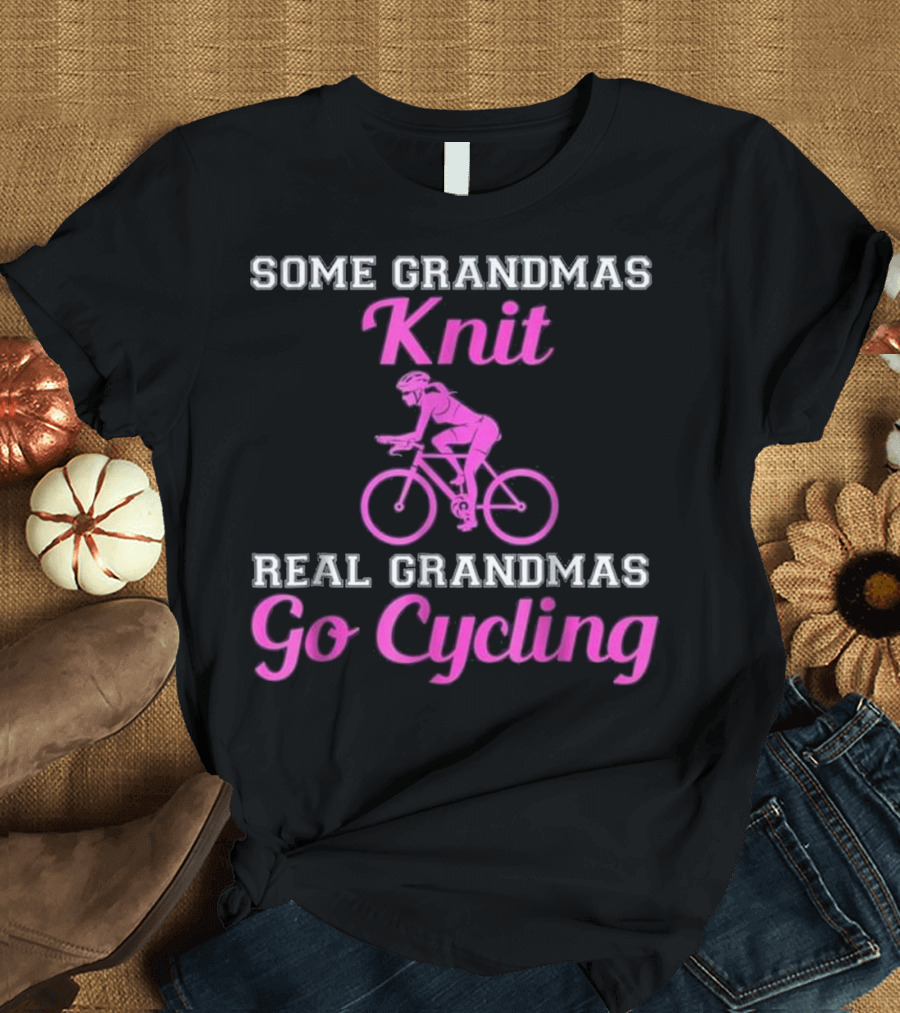 SOME GRANDMAS KNIT REAL GRANDMAS GO CYCLING T-Shirt