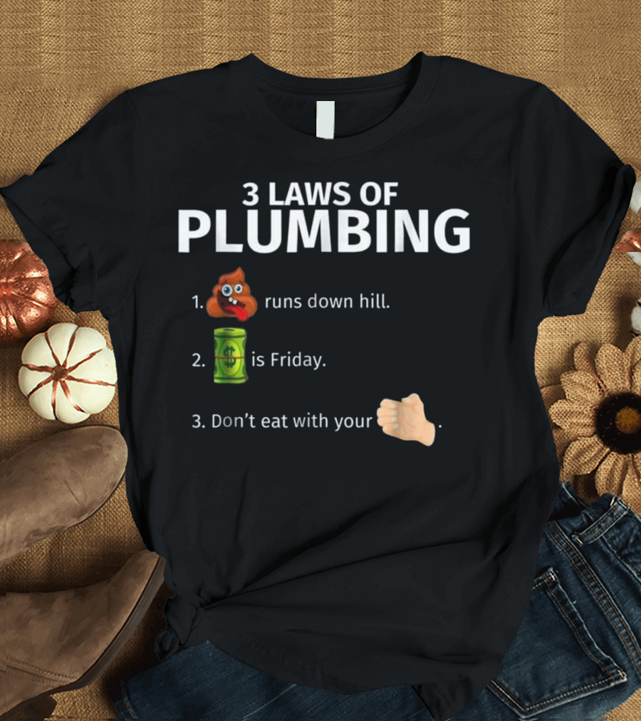 3 Laws Of Plumbing Poop Emoji Barrel Emoji Fist Emoji Runs Down Hill Is Friday Don't Eat With Your T-Shirt