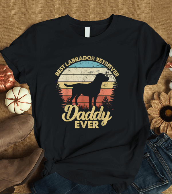 T-Shirt: Best Labrador Retriever Daddy Ever T-Shirt Best Labrador Retriever Daddy Ever T-Shirt