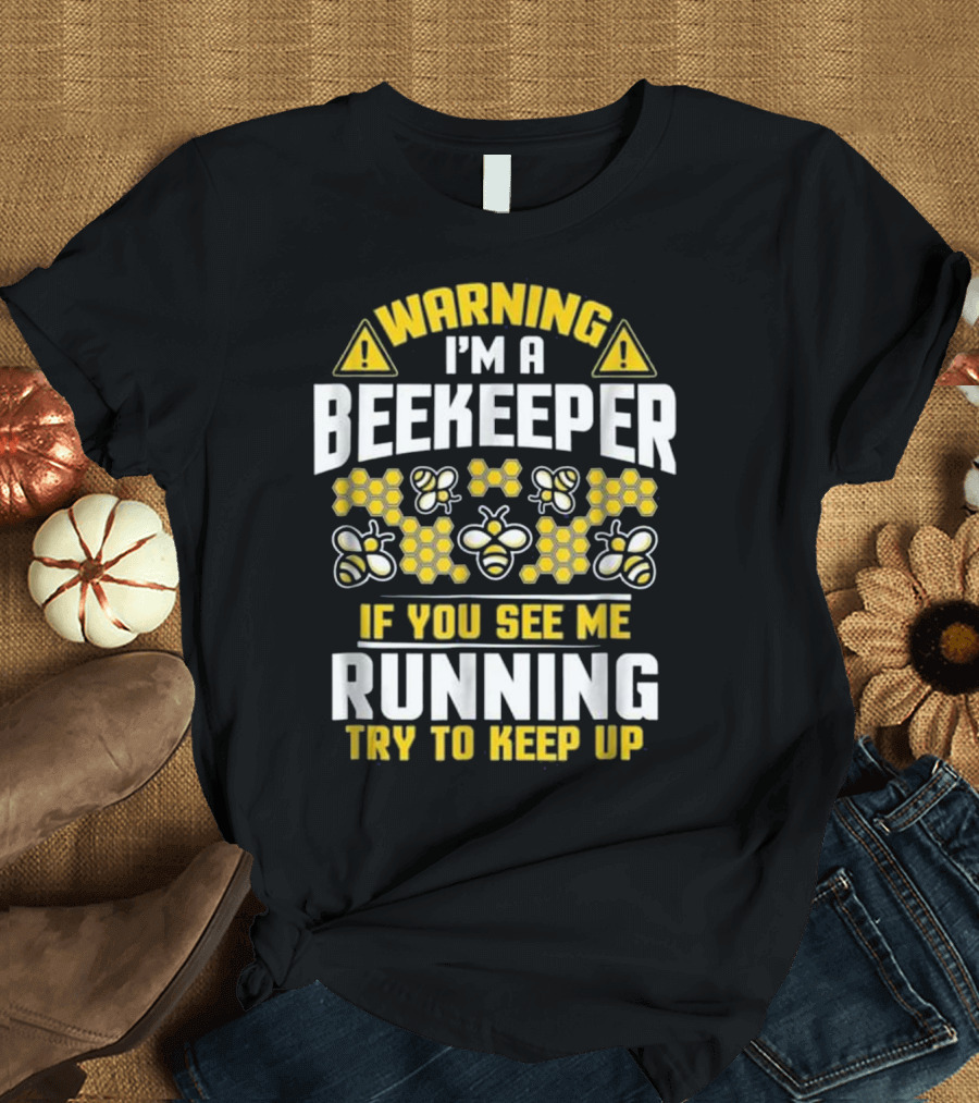 Warning I'm a Beekeeper If You See Me Running Try to Keep Up T-Shirt