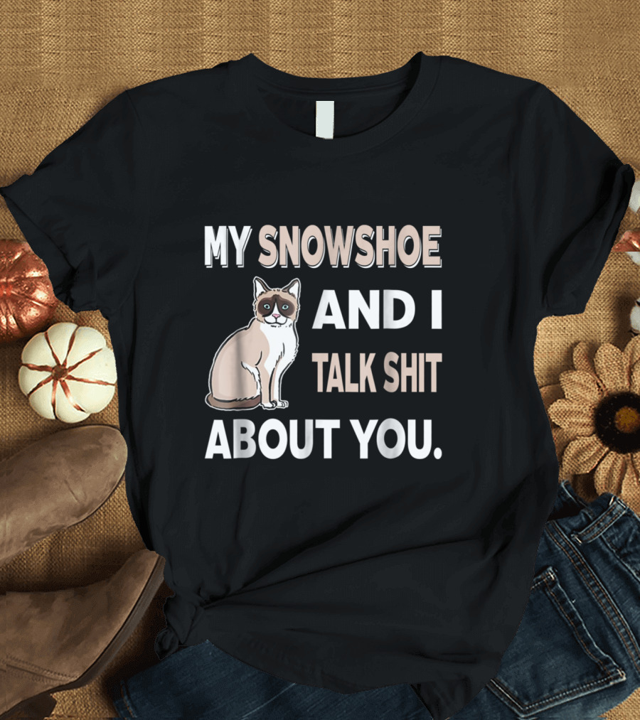 MY SNOWSHOE AND I TALK SHIT ABOUT YOU CAT T-Shirt