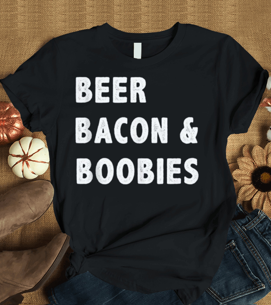 Beer Bacon and Boobies Text T-Shirt