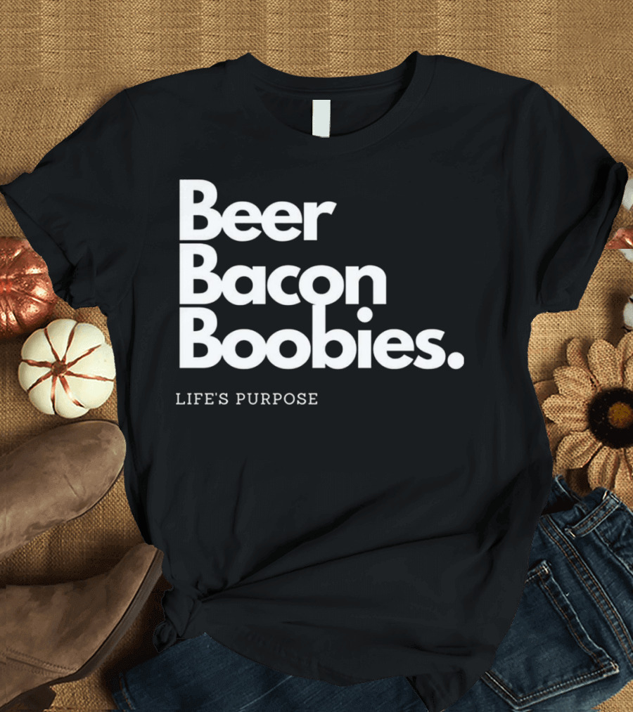 Beer Bacon Boobies Life's Purpose T-Shirt