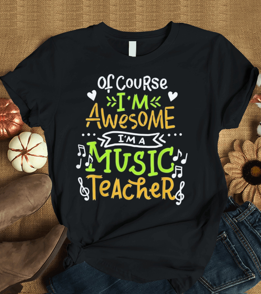 Of Course I'm Awesome I'm a Music Teacher T-Shirt