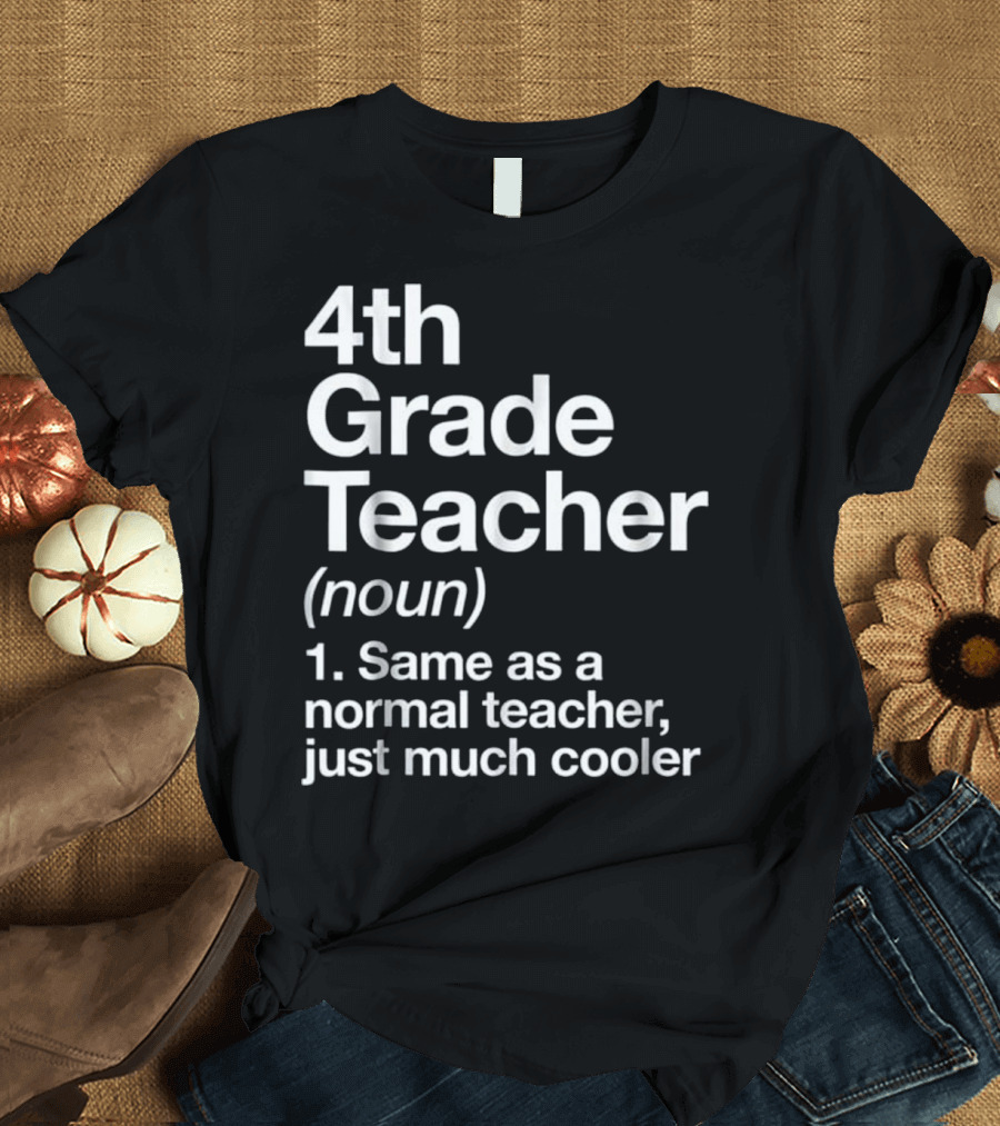 4th Grade Teacher Noun Same as a Normal Teacher Just Much Cooler T-Shirt