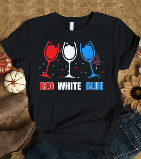 T-Shirt: Red White Blue Wine Glasses Patriotic T-Shirt Red White Blue Wine Glasses Patriotic T-Shirt