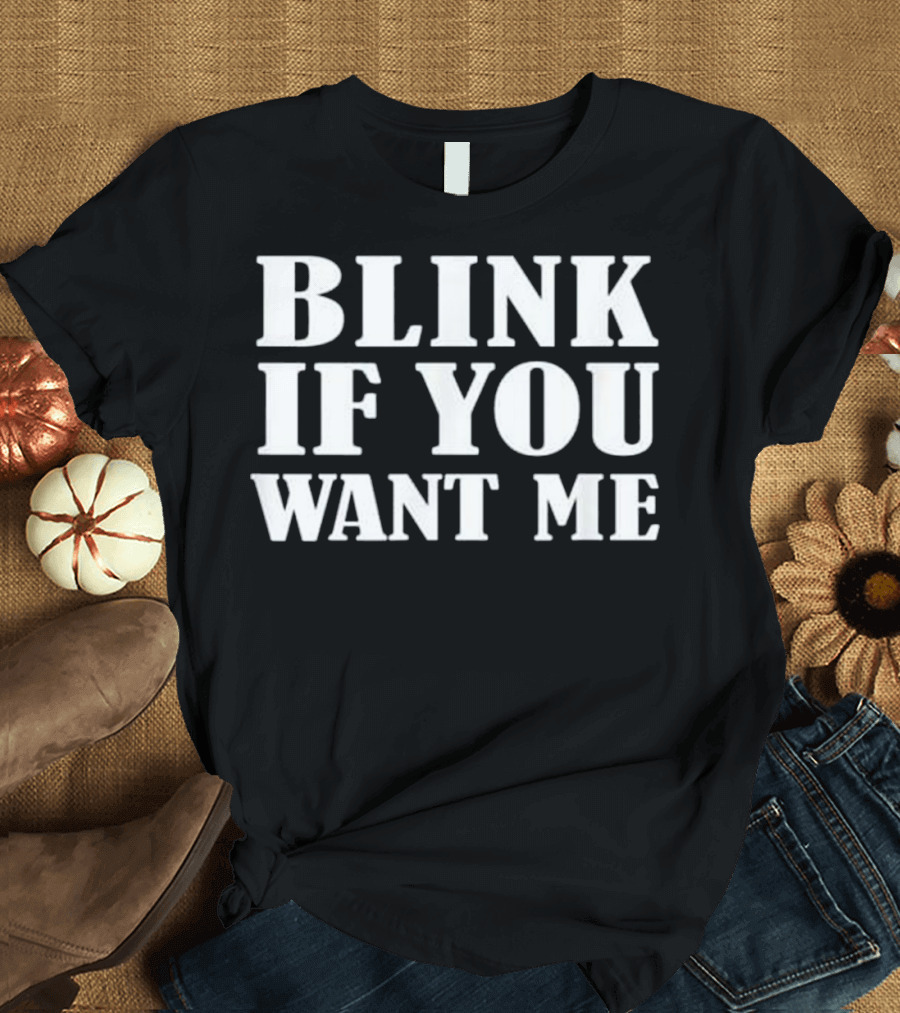 Blink If You Want Me Beer Drinking T-Shirt