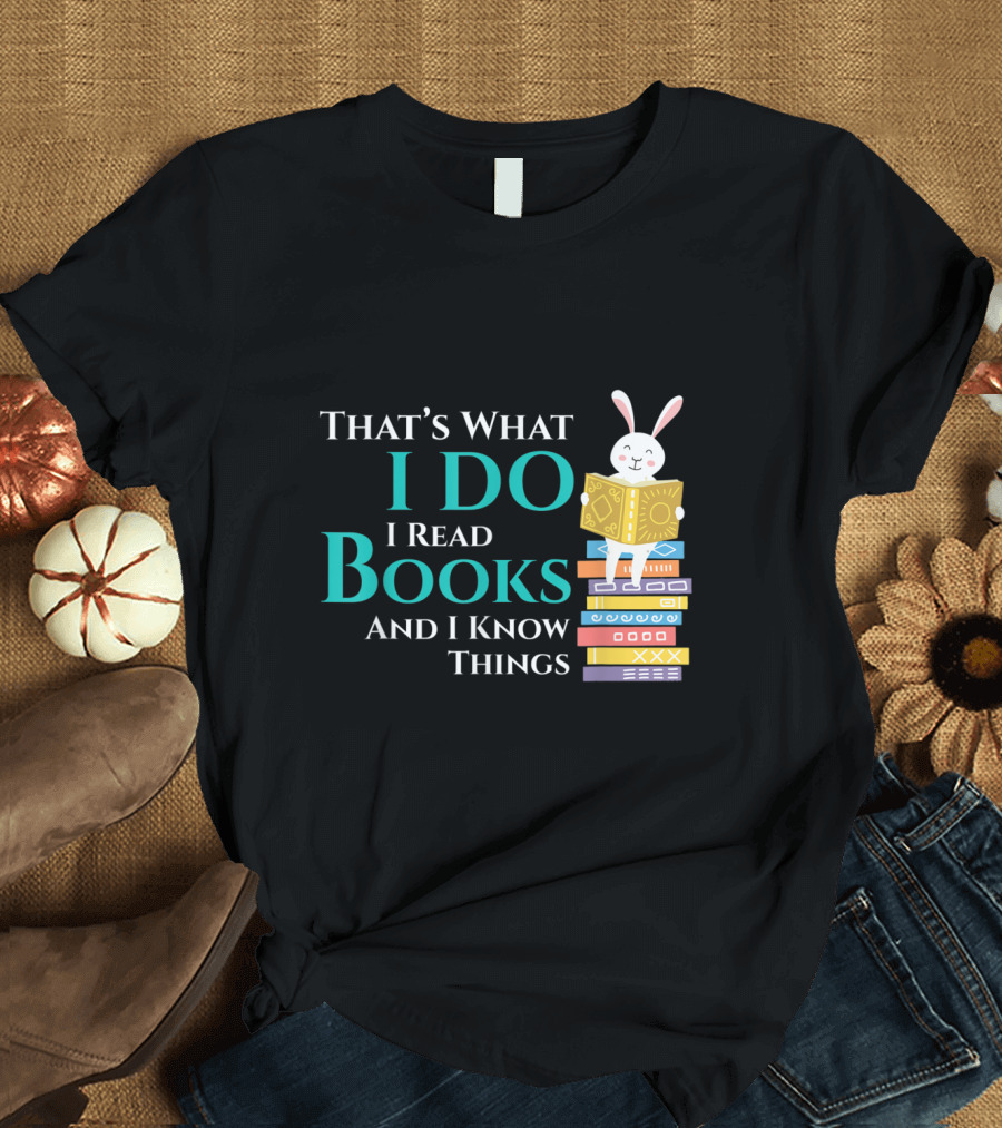 That's What I Do I Read Books and I Know Things Rabbit on Books T-Shirt