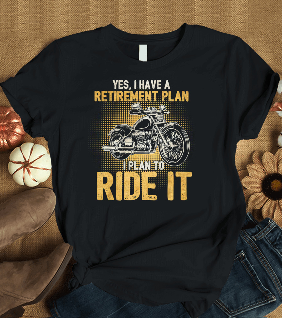 Yes, I Have a Retirement Plan I Plan to Ride It Motorcycle T-Shirt