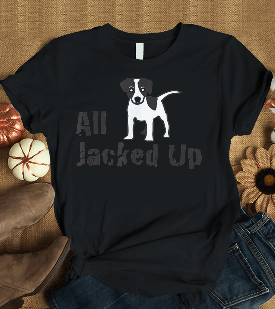 All Jacked Up Jack Russell Terrier Lovers T-Shirt