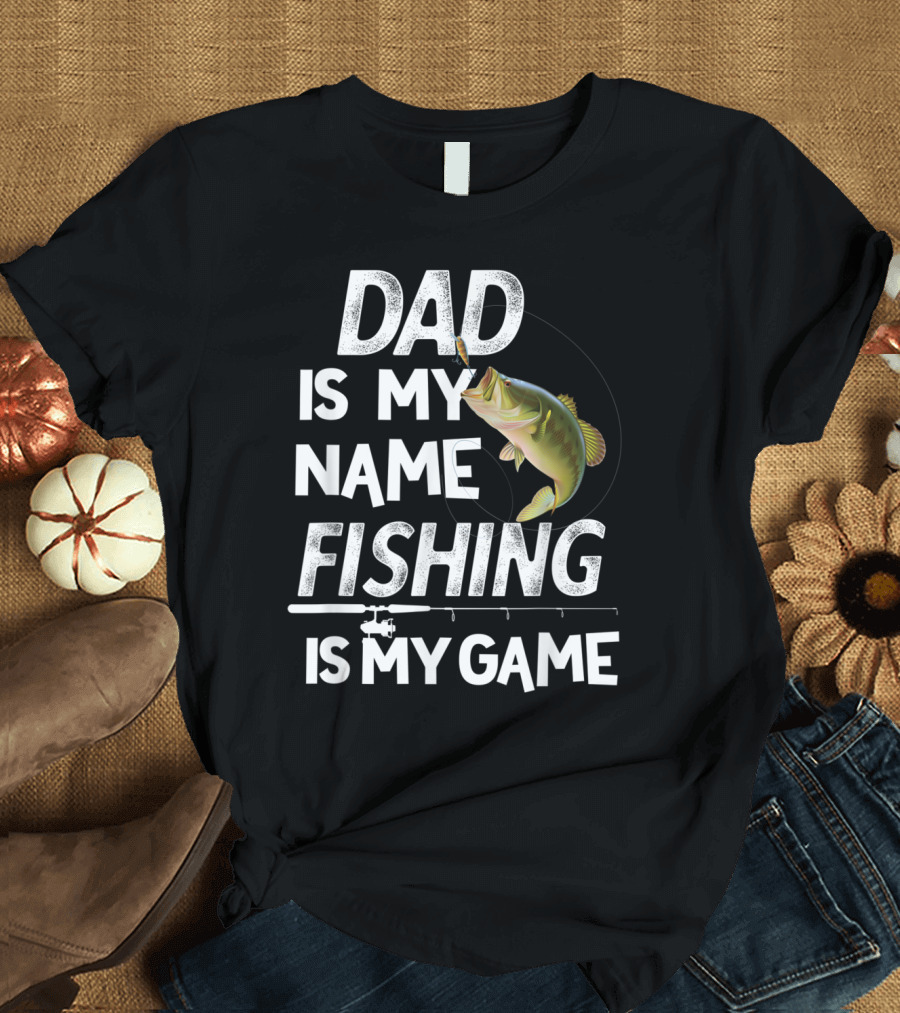Dad Is My Name Fishing Is My Game T-Shirt