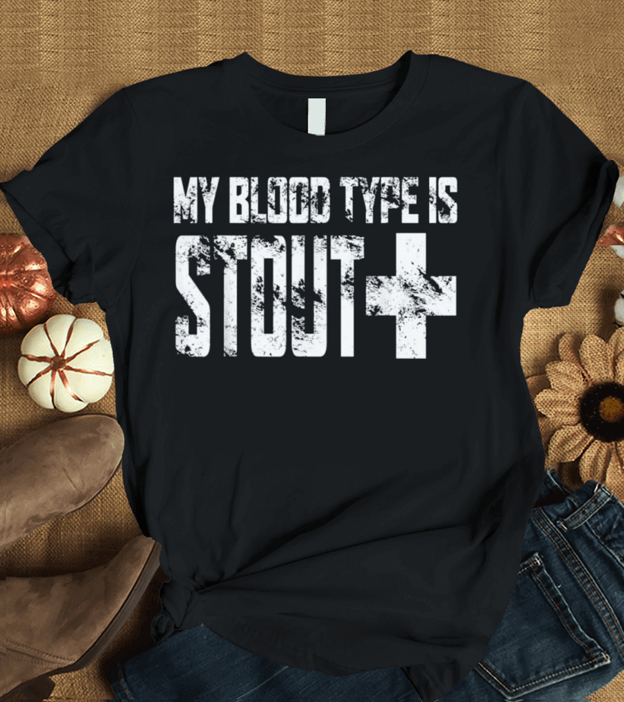 My Blood Type Is Stout Positive Craft Beer T-Shirt