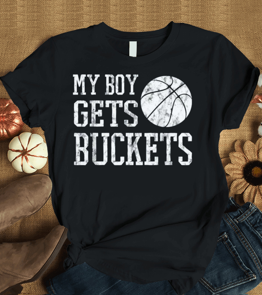 My Boy Gets Buckets Basketball T-Shirt