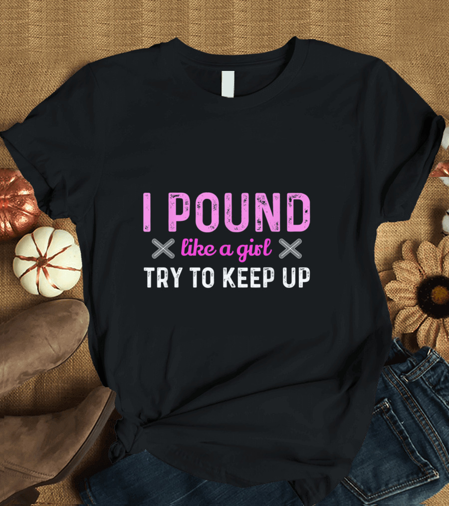 I POUND Like a Girl Try to Keep Up Drummer Fitness Dru T-Shirt