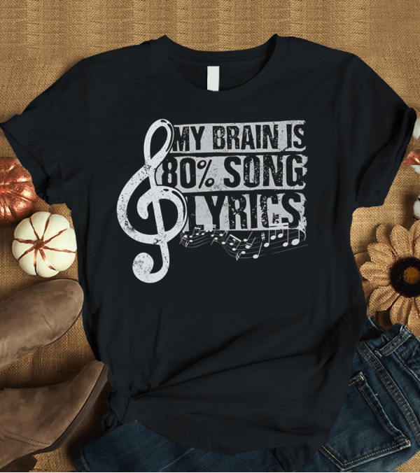 T-Shirt: My Brain Is 80 Percent Song Lyrics with Musical Notes and Treble Clef T-Shirt My Brain Is 80 Percent Song Lyrics with Musical Notes and Treble Clef T-Shirt