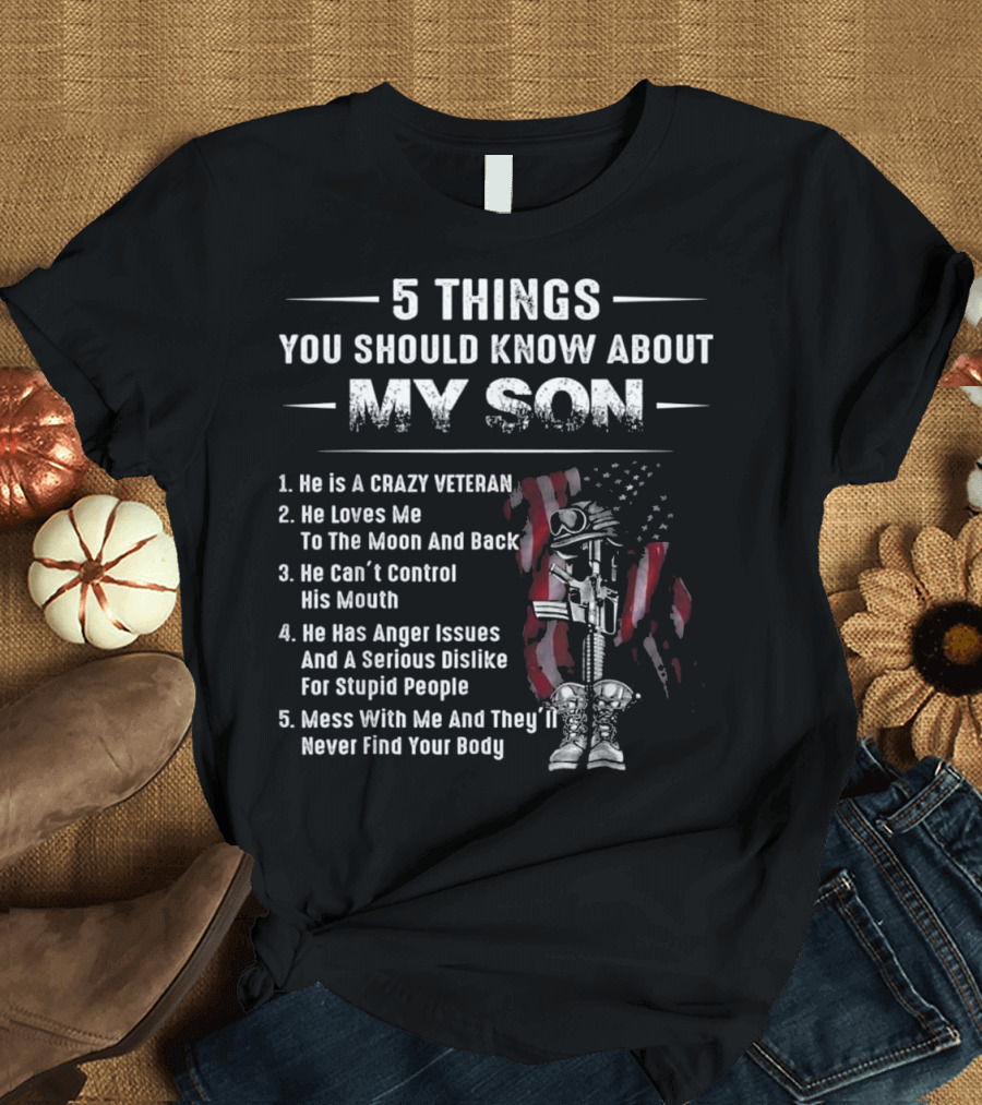 5 Things You Should Know About My Son Crazy Veteran Love To The Moon Anger Issues Mess With Me They'll Never Find Your Body T-Shirt