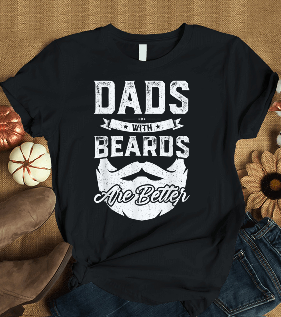 Dads With Beards Are Better T-Shirt