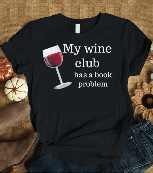T-Shirt: Funny Book Club My Wine Club Has a Book Problem T-Shirt Funny Book Club My Wine Club Has a Book Problem T-Shirt
