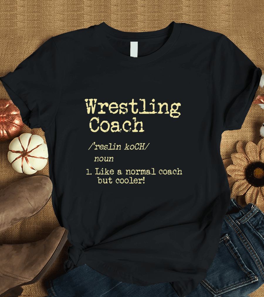 Wrestling Coach Noun Like a Normal Coach But Cooler T-Shirt