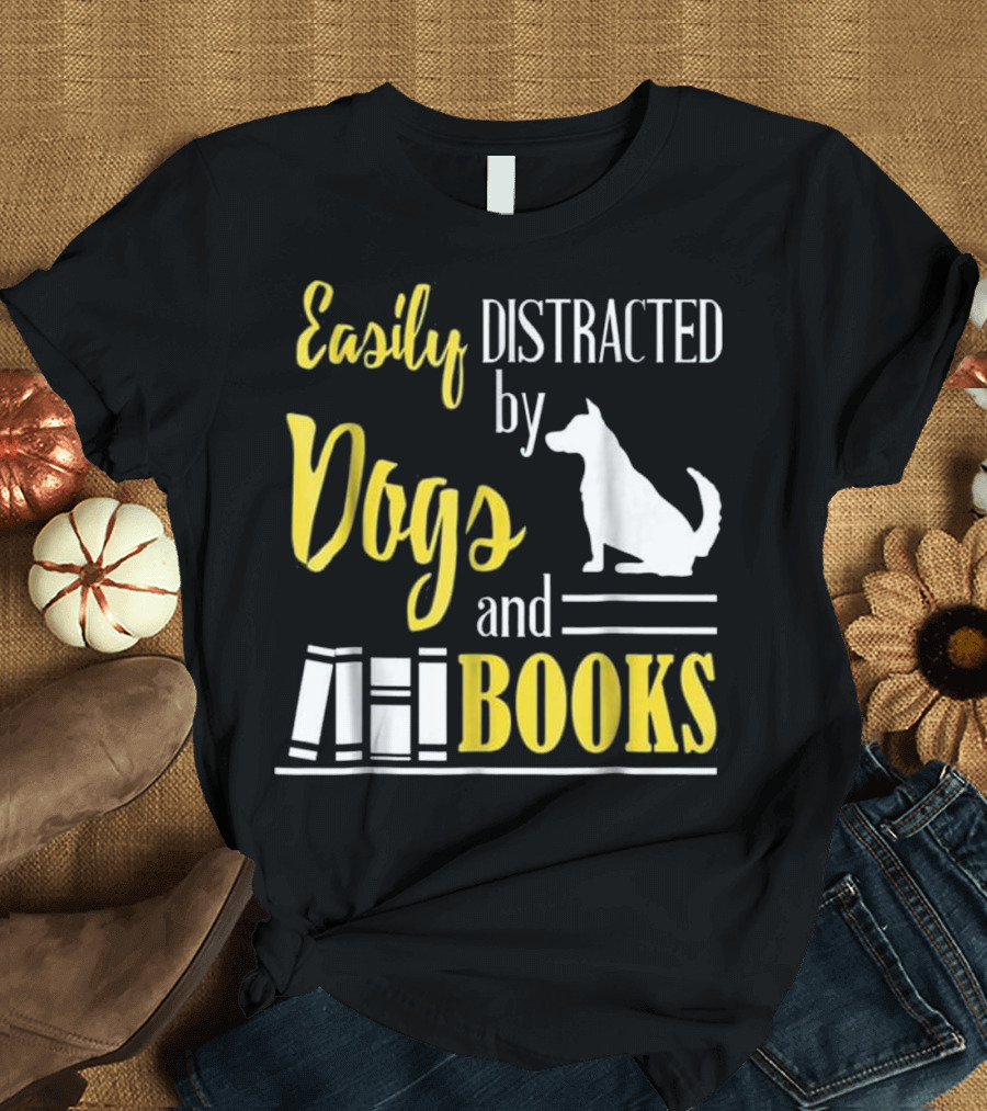 Easily Distracted by Dogs and Books T-Shirt