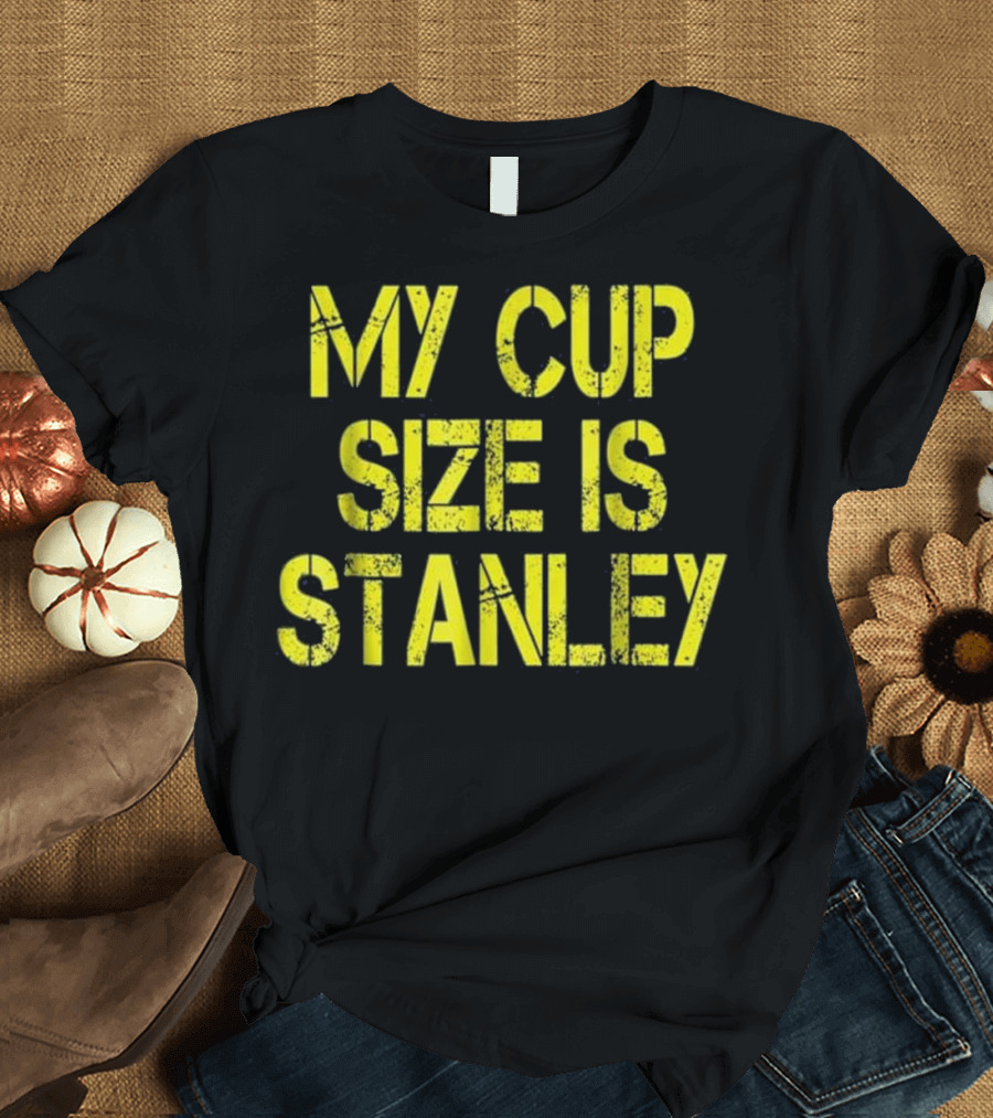 My Cup Size Is Stanley Hockey Sports Love Iconic Phrase T-Shirt