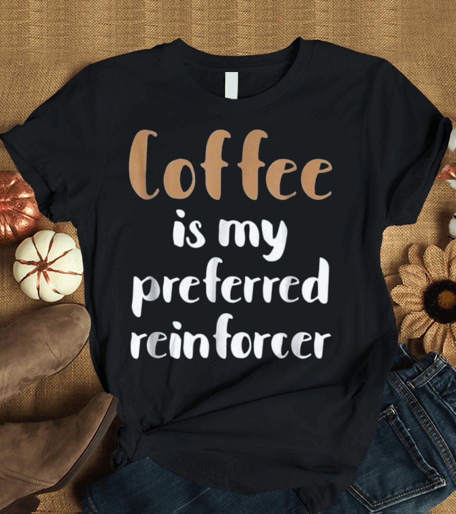 Behavior Analyst for BCBA ABA Thera Coffee Is My Preferred Reinforcer T-Shirt