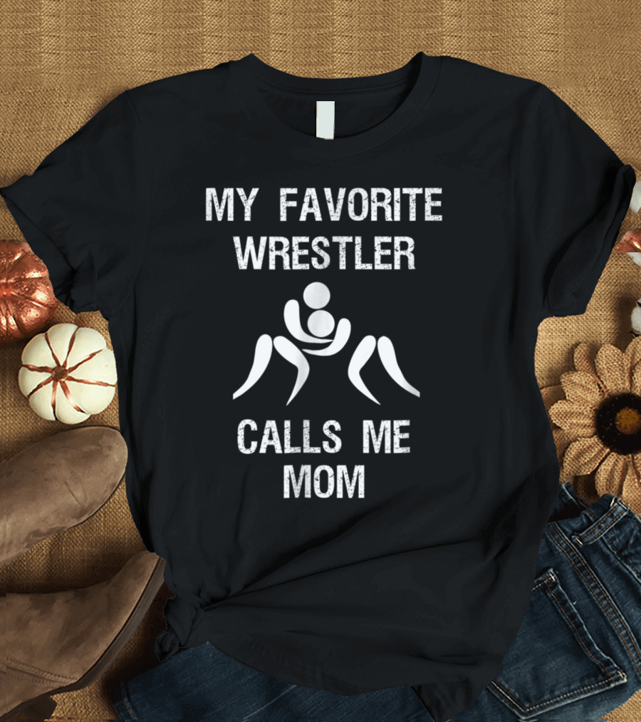 My Favorite Wrestler Calls Me Mom T-Shirt