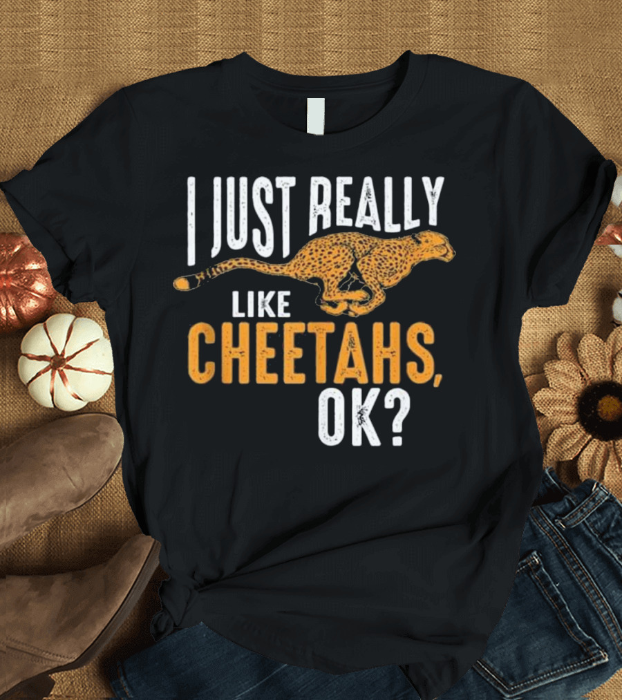 I Just Really Like Cheetahs Ok T-Shirt