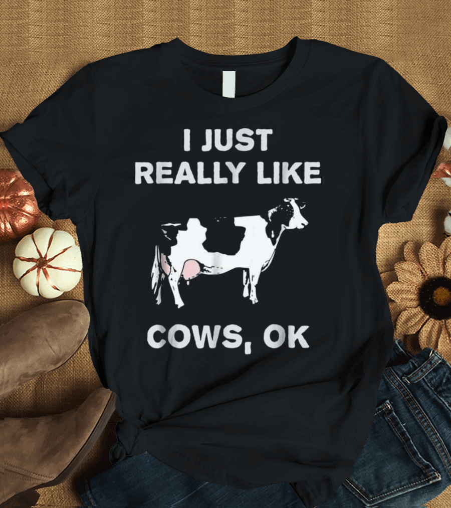 I Just Really Like Cows OK Funny Cow I Just Really Like Cows OK T-Shirt