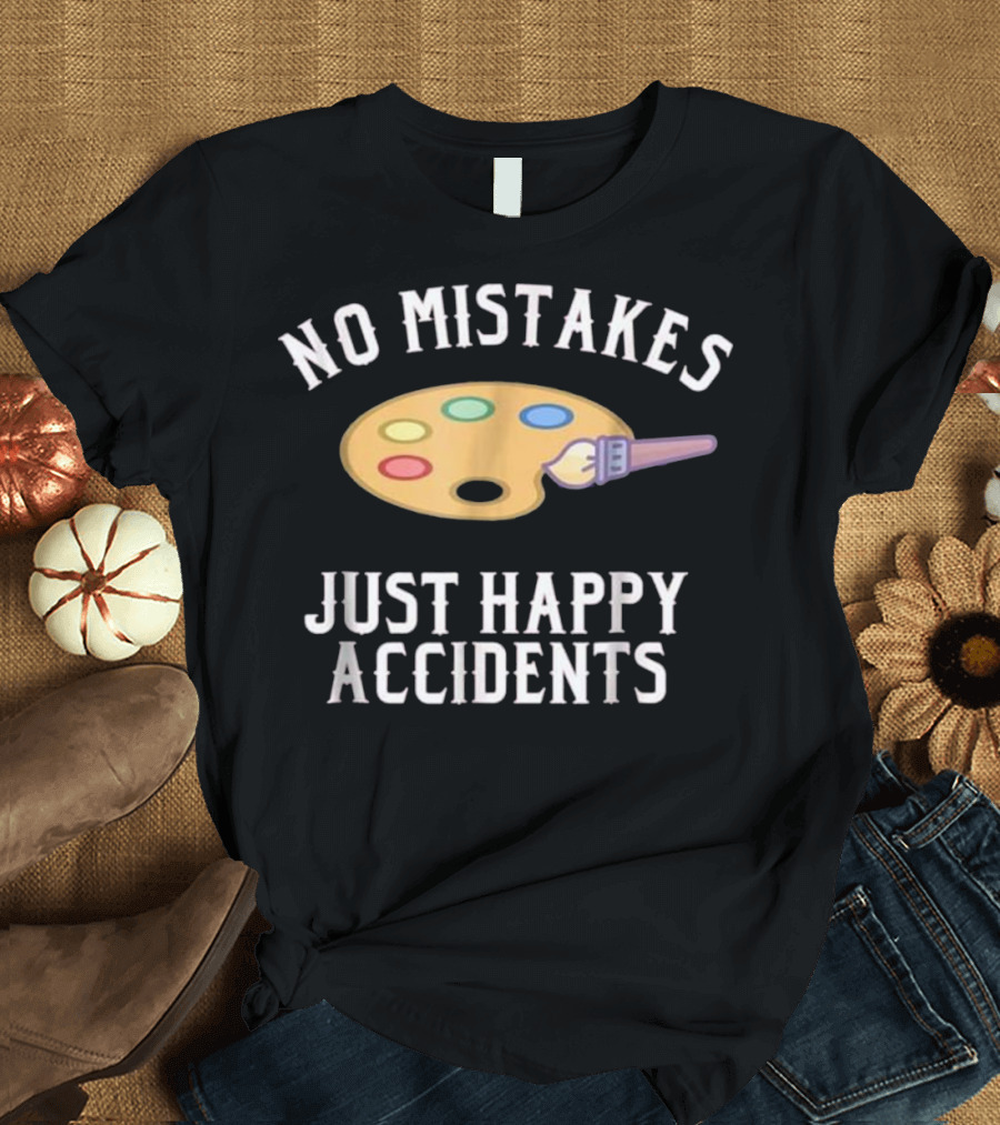 No Mistakes Just Happy Accidents Painters Funny Cool Art Hobby T-Shirt