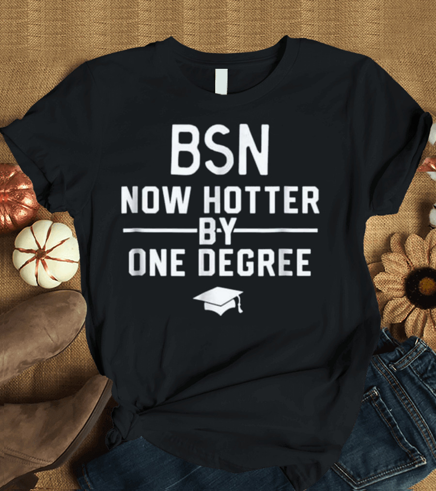 BSN Now Hotter By One Degree Nursing Graduation T-Shirt