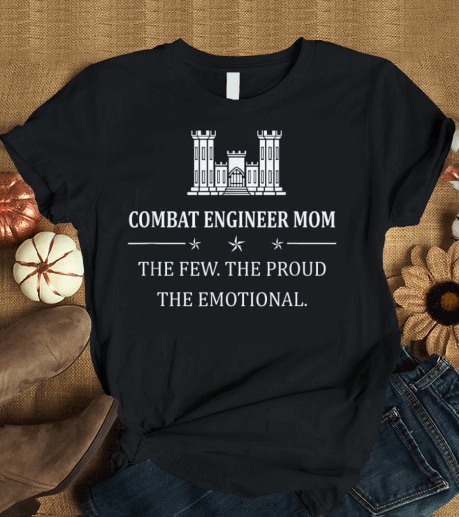 COMBAT ENGINEER MOM THE FEW THE PROUD THE EMOTIONAL T-Shirt