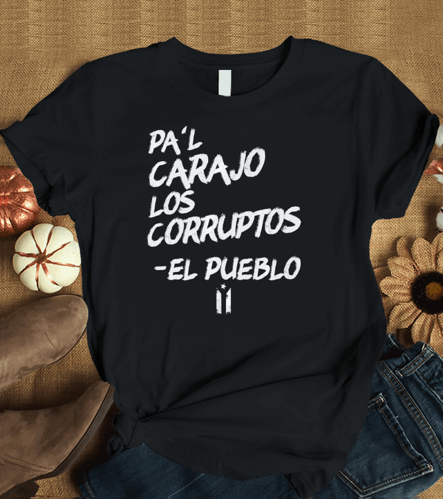 Pa'l Carajo Los Corruptos Puerto Rico El Pueblo T-Shirt