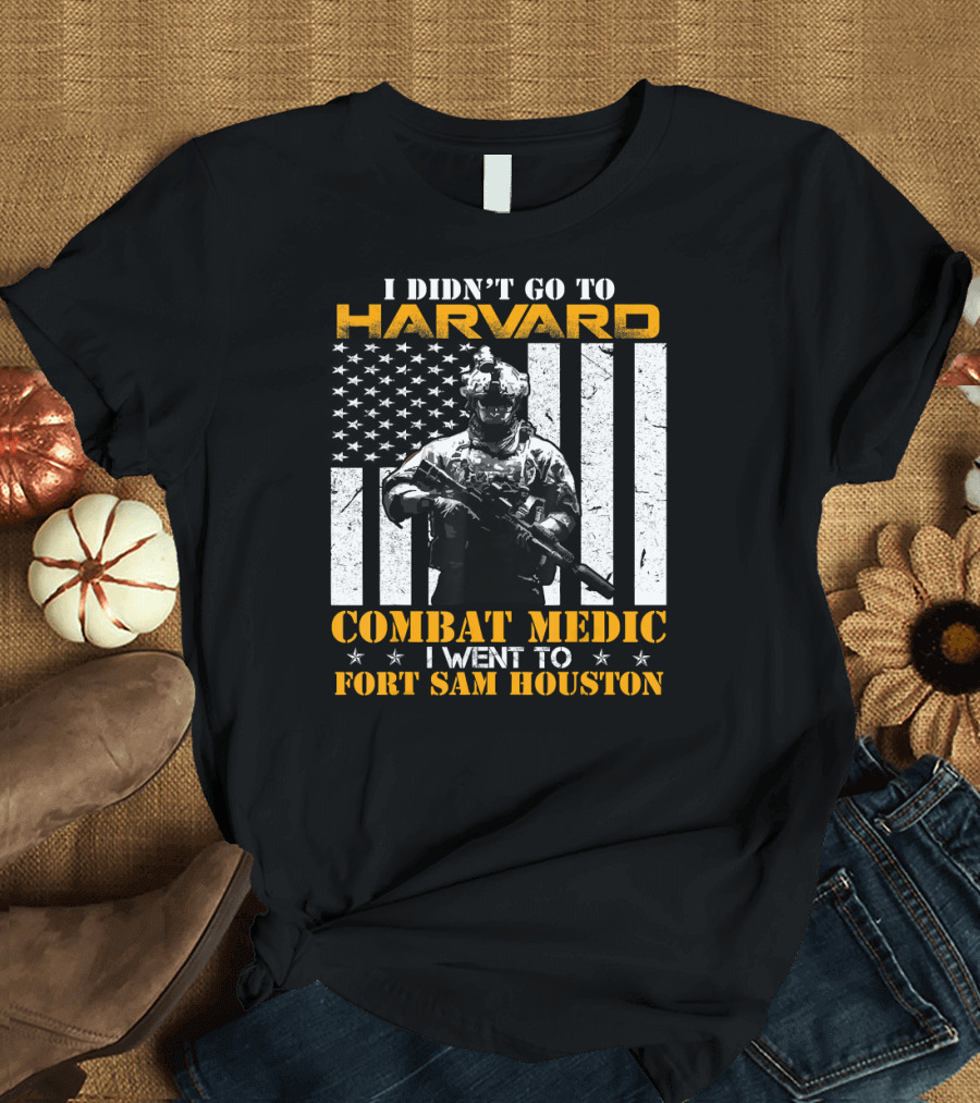 I Didn't Go To Harvard Combat Medic I Went To Fort Sam Houston American Flag Soldier T-Shirt