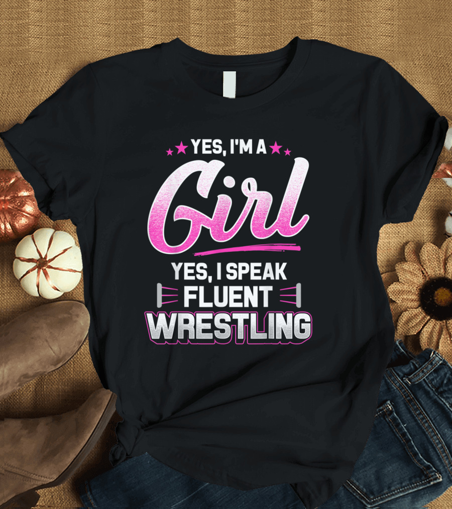 Yes I'm a Girl Yes I Speak Fluent Wrestling T-Shirt