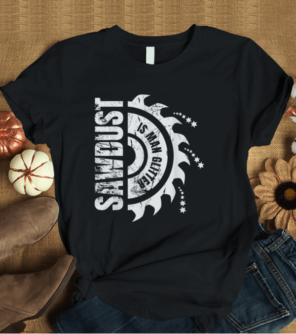 T-Shirt: Sawdust is Man Glitter Woodworker Circular Saw Blade Stars T-Shirt Sawdust is Man Glitter Woodworker Circular Saw Blade Stars T-Shirt