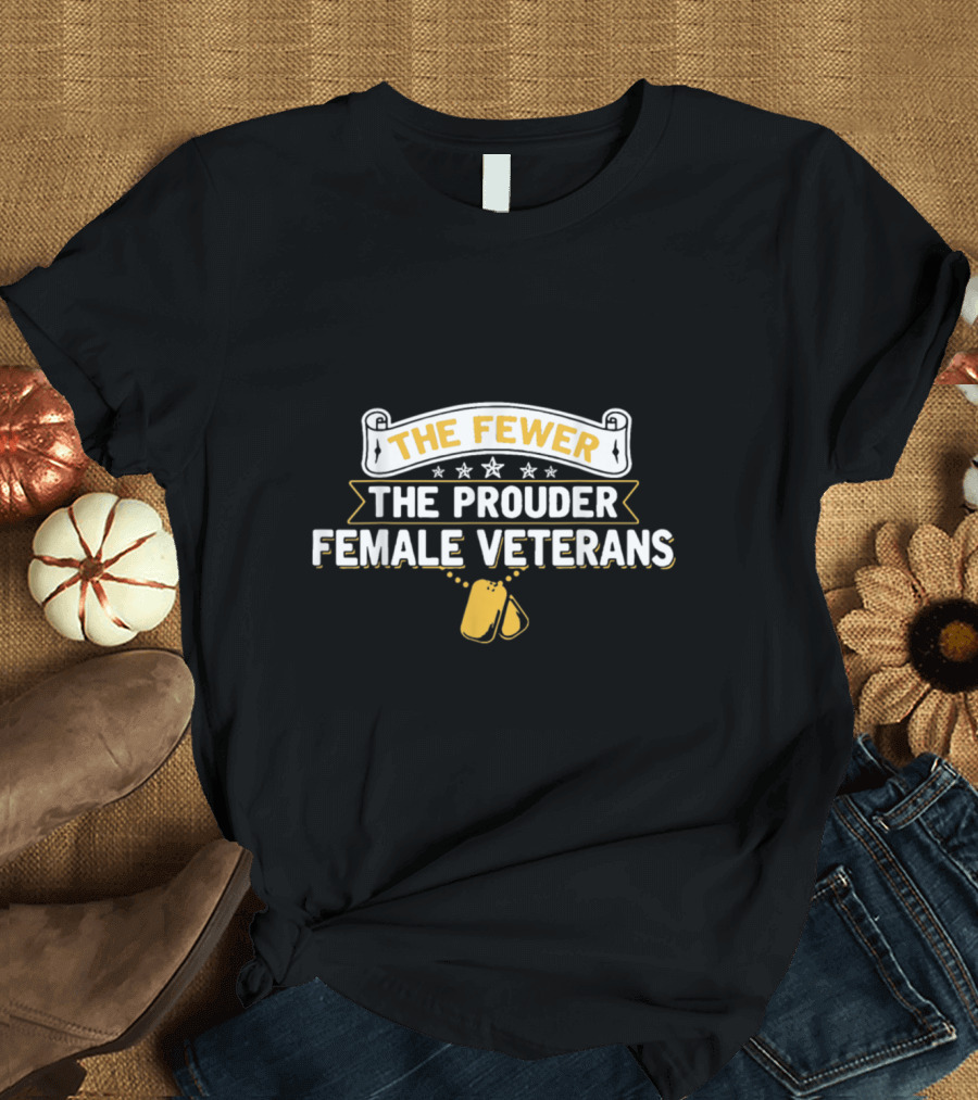 The Fewer the Prouder Female Veterans with Dog Tags and Stars T-Shirt