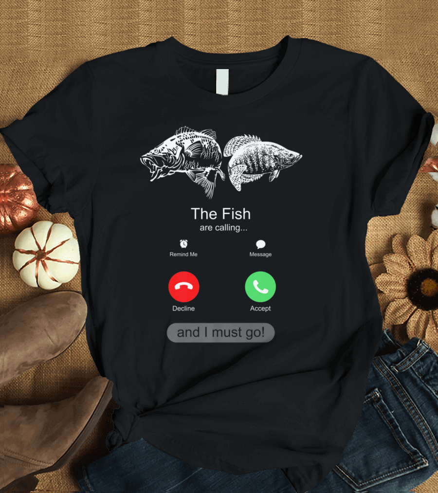 The Fish are Calling Decline Accept and I Must Go T-Shirt
