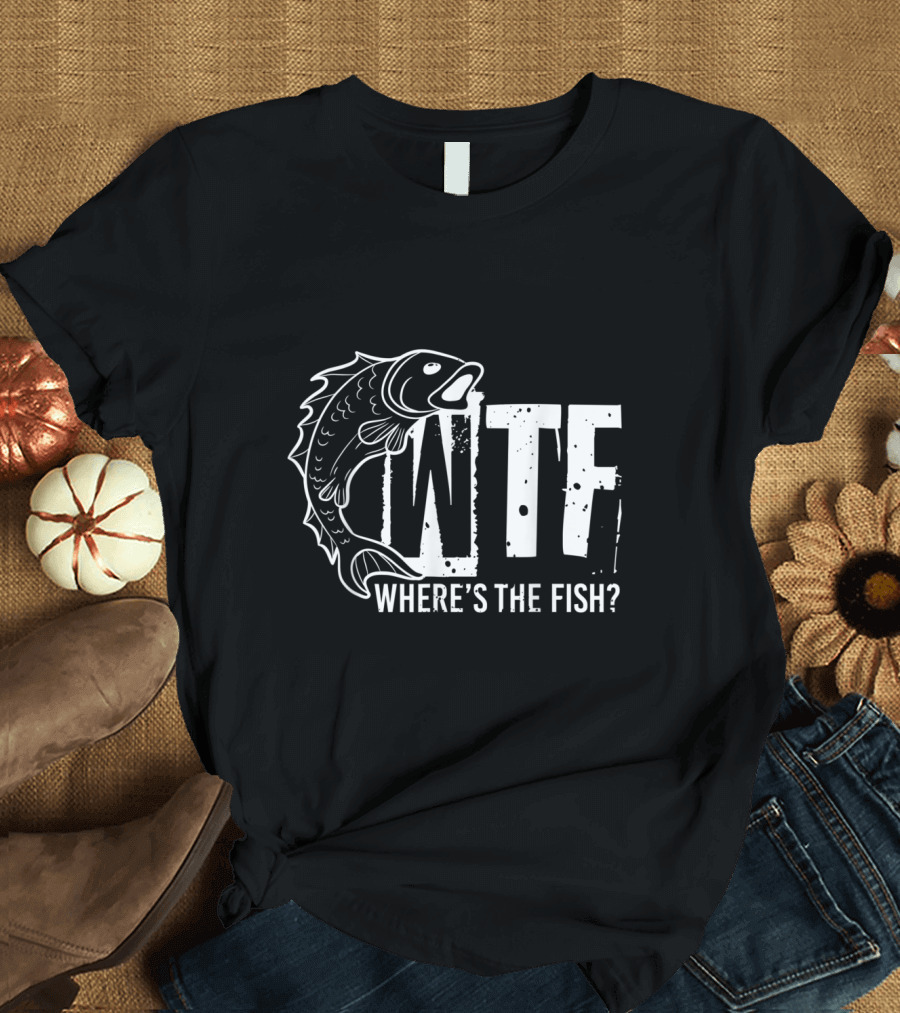 WTF Where's the Fish Funny Fishing Quote with Fish T-Shirt