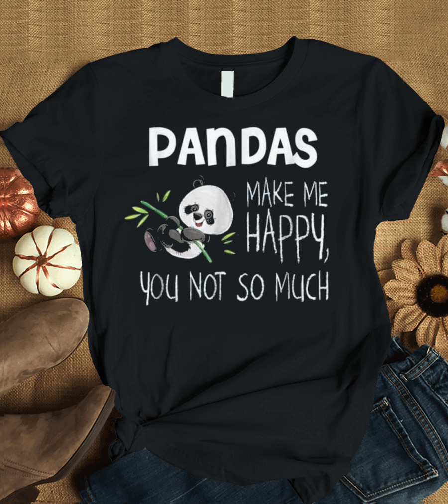 Pandas Make Me Happy You Not So Much T-Shirt
