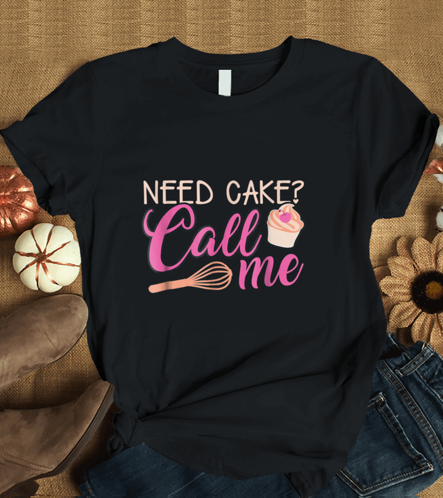 Need Cake Call Me Baking Lover with Whisk and Cupcake T-Shirt