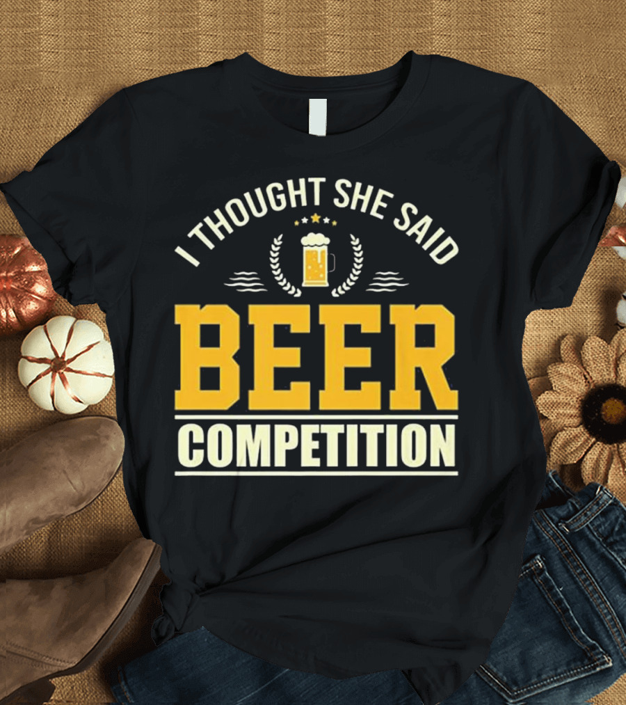 I Thought She Said Beer Competition Cheer Dad Father Cheerleading Beer T-Shirt