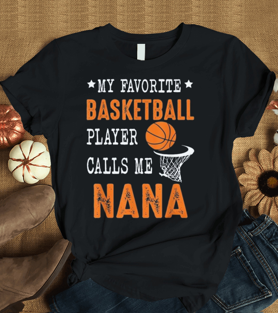 Basketball Player Calls Me Nana My Favorite T-Shirt