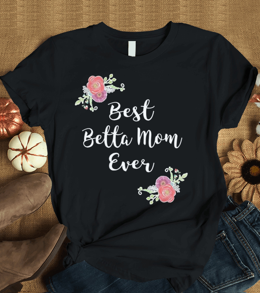 Best Betta Mom Ever Pink Flowers Flor Floral Script T-Shirt