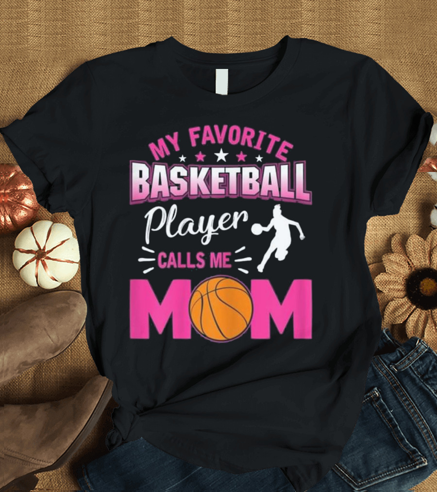 My Favorite Basketball Player Calls Me Mom T-Shirt