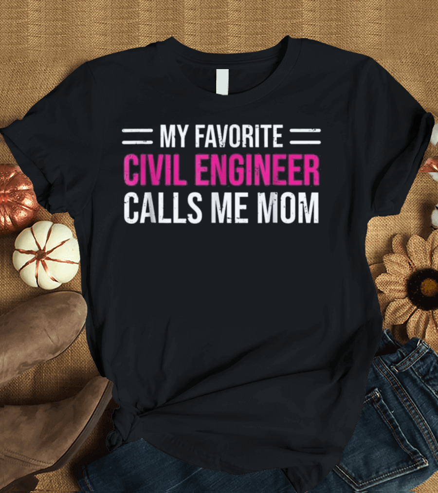 My Favorite Civil Engineer Calls Me Mom T-Shirt
