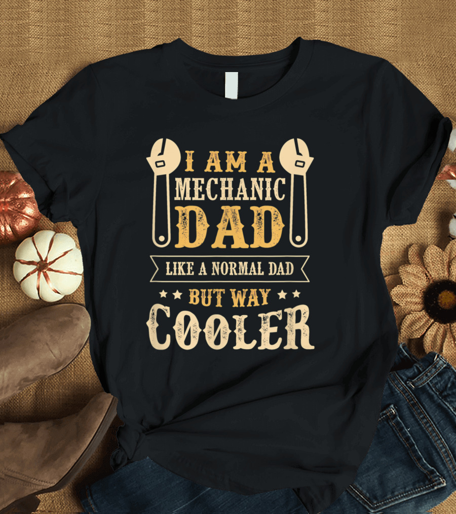 I Am a Mechanic Dad Like a Normal Dad But Way Cooler T-Shirt