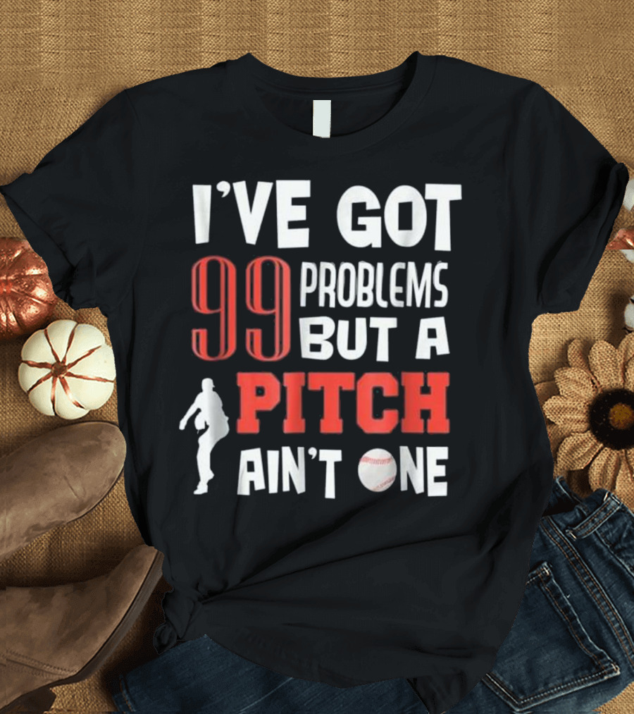 I've Got 99 Problems But a Pitch Ain't One Baseball Player and Ball T-Shirt