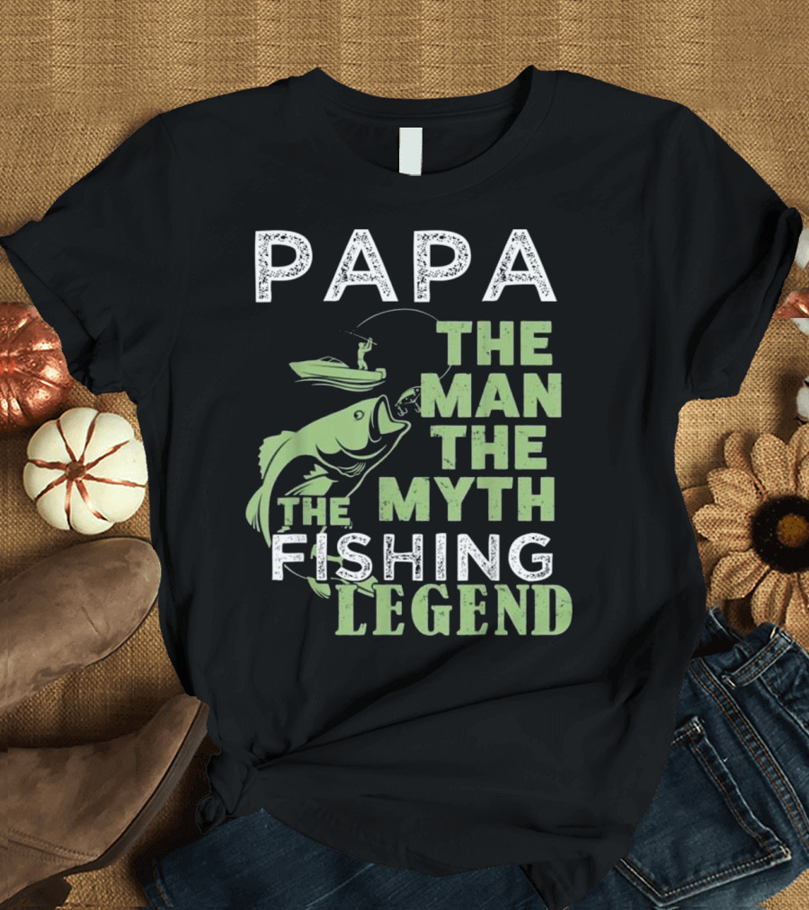 PAPA THE MAN THE MYTH THE FISHING LEGEND T-Shirt