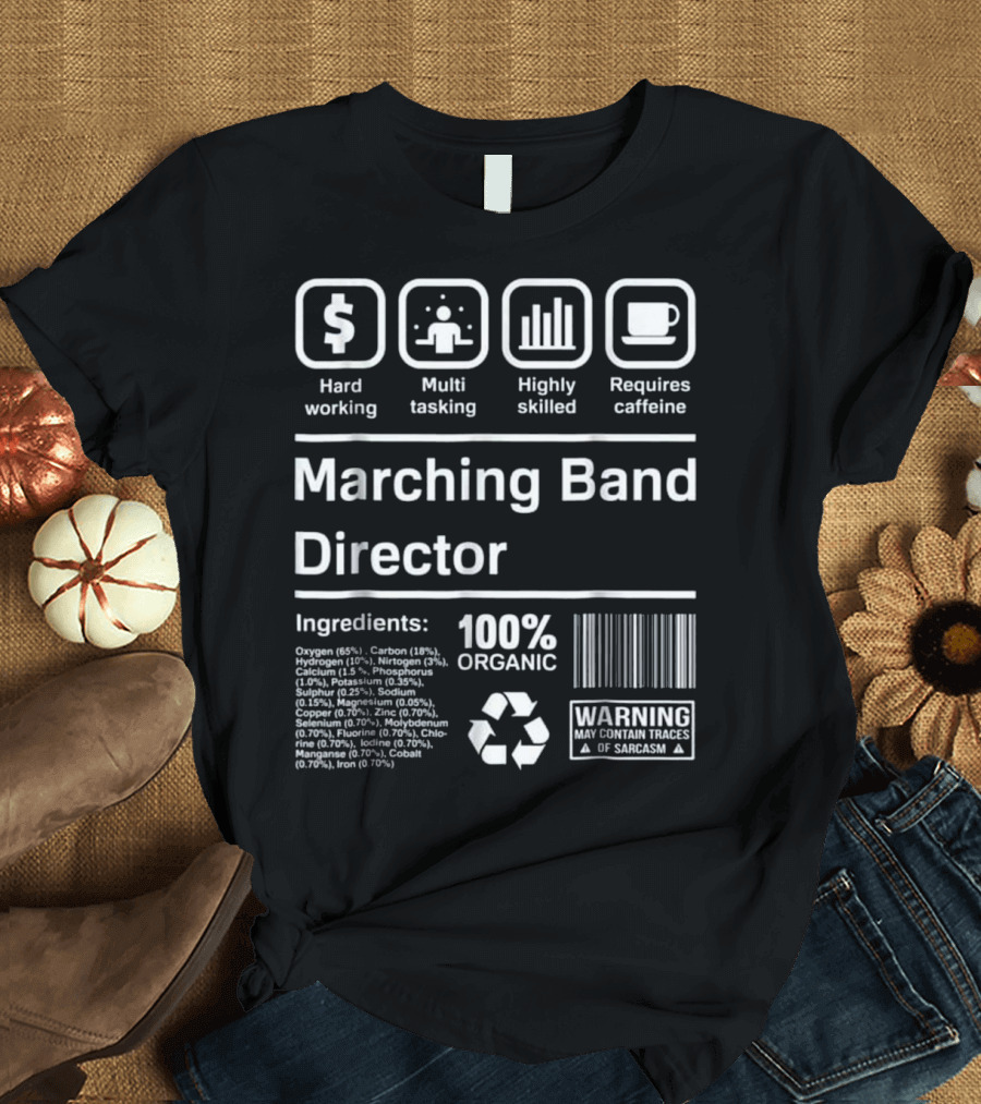 Hard Working Multi Tasking Highly Skilled Requires Caffeine Marching Band Director 100% Organic Warning May Contain Traces of Sarcasm T-Shirt